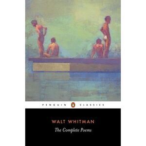 Walt Whitman: The Complete Poems -- Walt Whitman